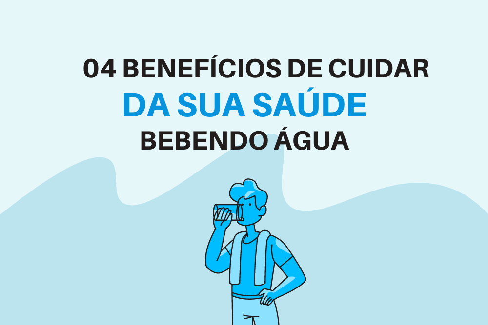 04 Benefícios de Cuidar da Sua Saúde ao Beber Água